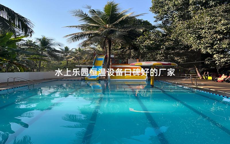 水上樂(lè)園恒溫設(shè)備口碑好的廠(chǎng)家