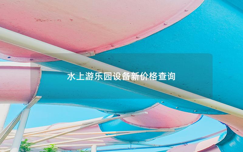水上游樂園設(shè)備新價(jià)格查詢