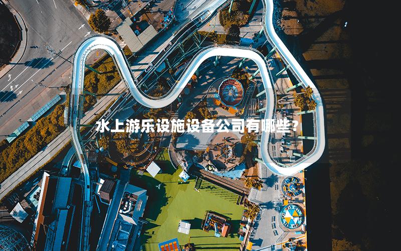 水上游樂設施設備公司有哪些？